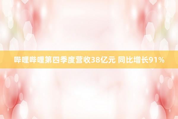哔哩哔哩第四季度营收38亿元 同比增长91%