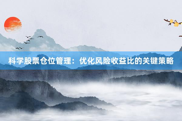 科学股票仓位管理：优化风险收益比的关键策略
