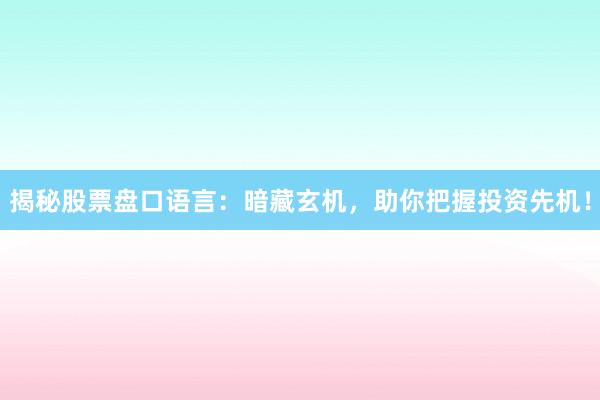 揭秘股票盘口语言：暗藏玄机，助你把握投资先机！