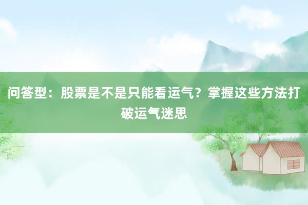 问答型：股票是不是只能看运气？掌握这些方法打破运气迷思
