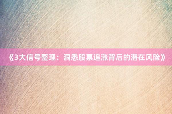 《3大信号整理：洞悉股票追涨背后的潜在风险》