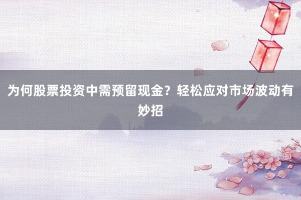 为何股票投资中需预留现金？轻松应对市场波动有妙招