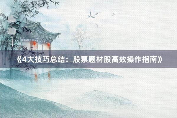 《4大技巧总结：股票题材股高效操作指南》