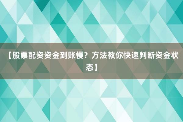 【股票配资资金到账慢？方法教你快速判断资金状态】