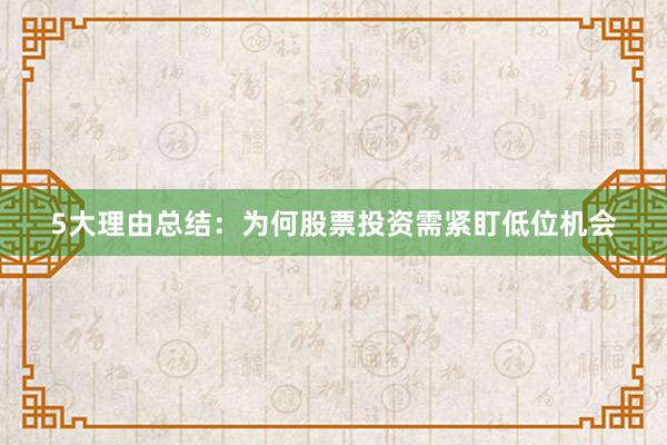 5大理由总结：为何股票投资需紧盯低位机会