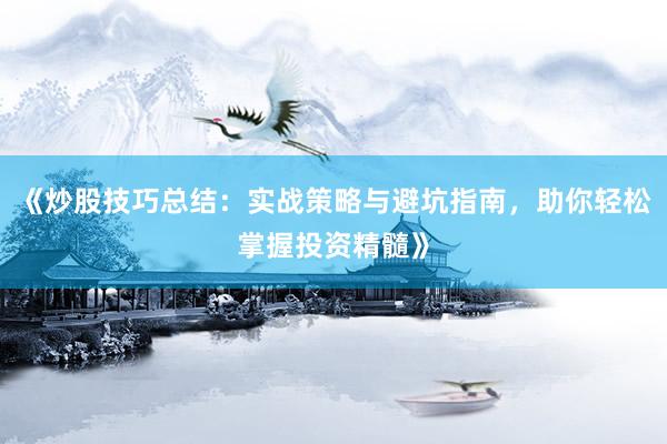 《炒股技巧总结：实战策略与避坑指南，助你轻松掌握投资精髓》